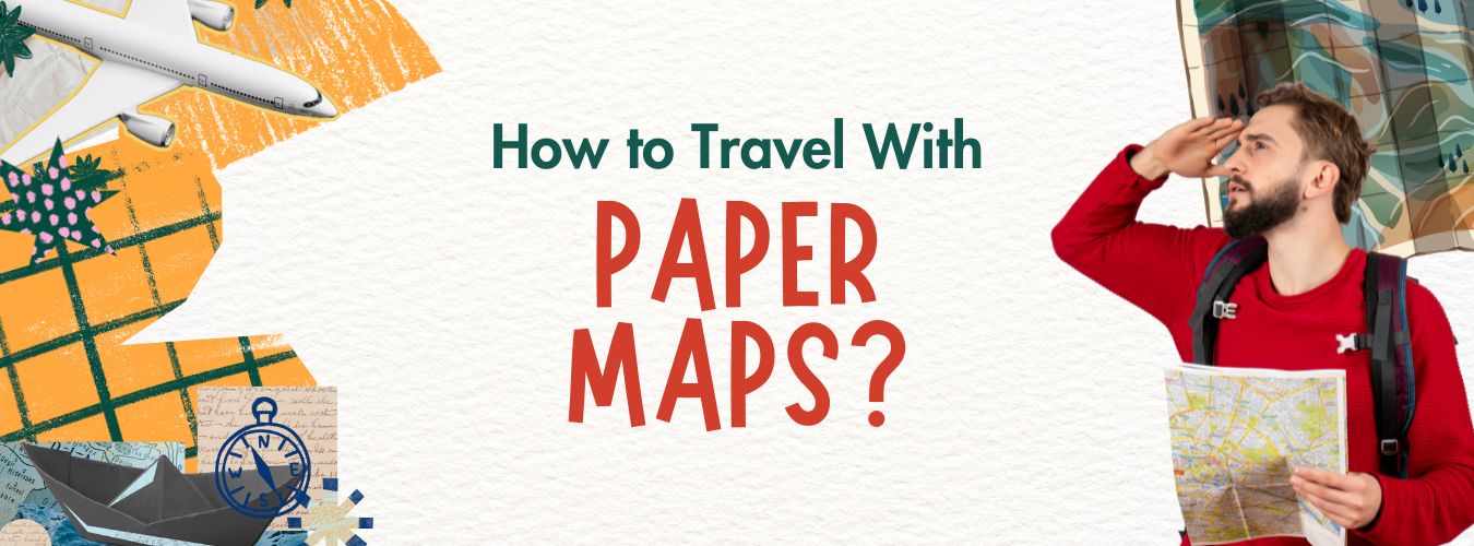 how to travel with paper maps